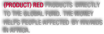 "Giorgio Armani is contributing an average of 40% of its gross profict from sales of all Emporio Armani (PRODUCT)RED products directly to the global fund.